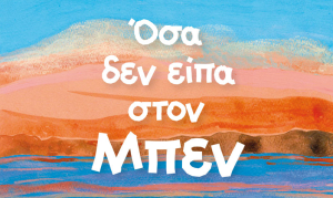«Όσα δεν είπα στον Μπεν», το νέο παιδικό βιβλίο του συγγραφέα και εκπαιδευτικού στο 5ο Δ.Σ. Κω Β. Κουτσιαρή