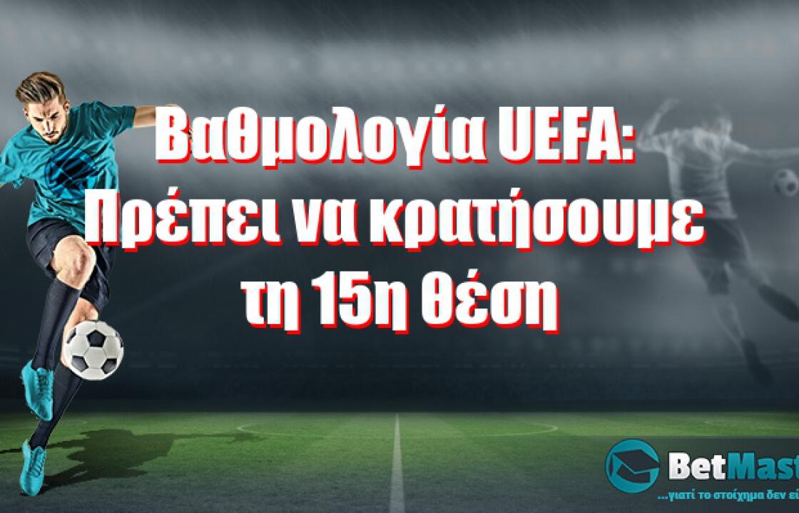 Βαθμολογία UEFA: Πρέπει να κρατήσουμε τη 15η θέση