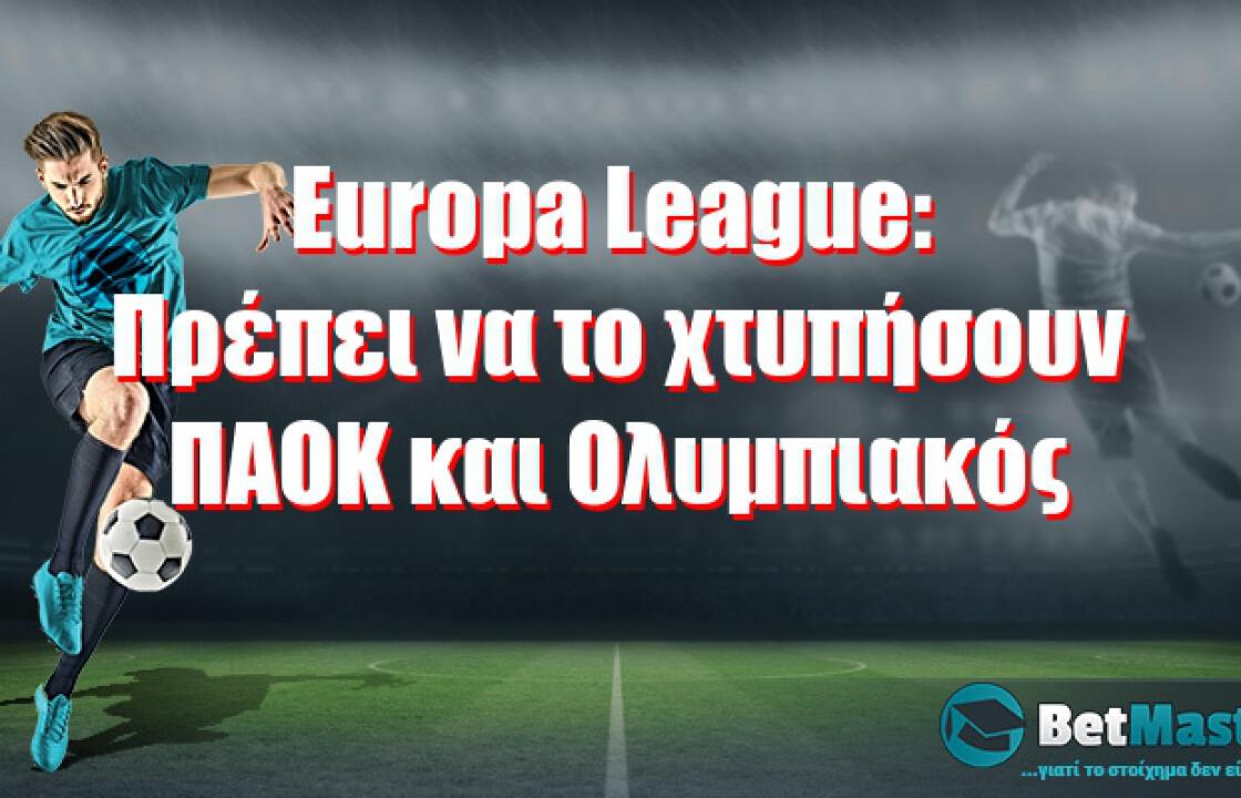 Europa League: Πρέπει να το χτυπήσουν ΠΑΟΚ και Ολυμπιακός