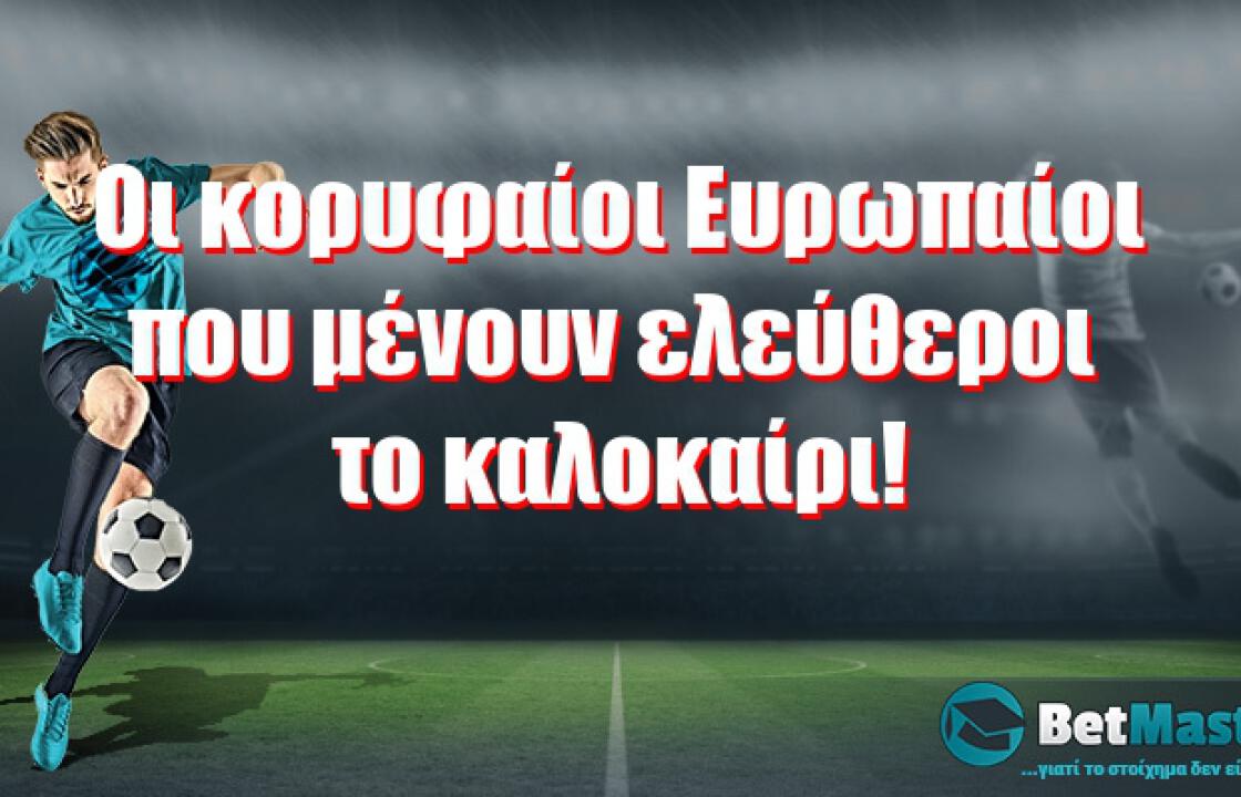 Οι κορυφαίοι Ευρωπαίοι αστέρες που μένουν ελεύθεροι το καλοκαίρι!