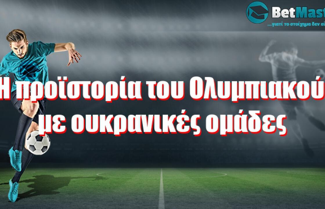 Η προϊστορία του Ολυμπιακού με ουκρανικές ομάδες