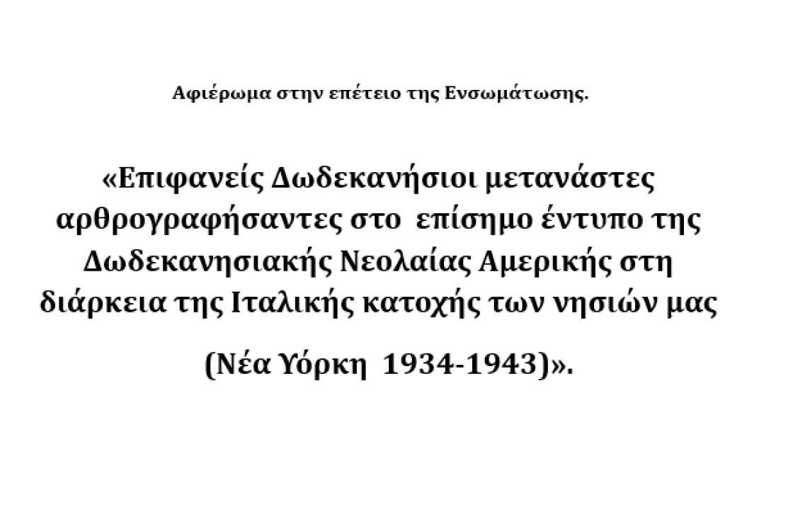 Αφιέρωμα στην επέτειο της Ενσωμάτωσης - «Επιφανείς Δωδεκανήσιοι μετανάστες αρθρογραφήσαντες στο επίσημο έντυπο της Δωδεκανησιακής Νεολαίας Αμερικής στη διάρκεια της Ιταλικής κατοχής των νησιών μας (Νέα Υόρκη 1934-1943)».